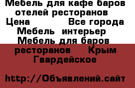 Мебель для кафе,баров,отелей,ресторанов › Цена ­ 5 000 - Все города Мебель, интерьер » Мебель для баров, ресторанов   . Крым,Гвардейское